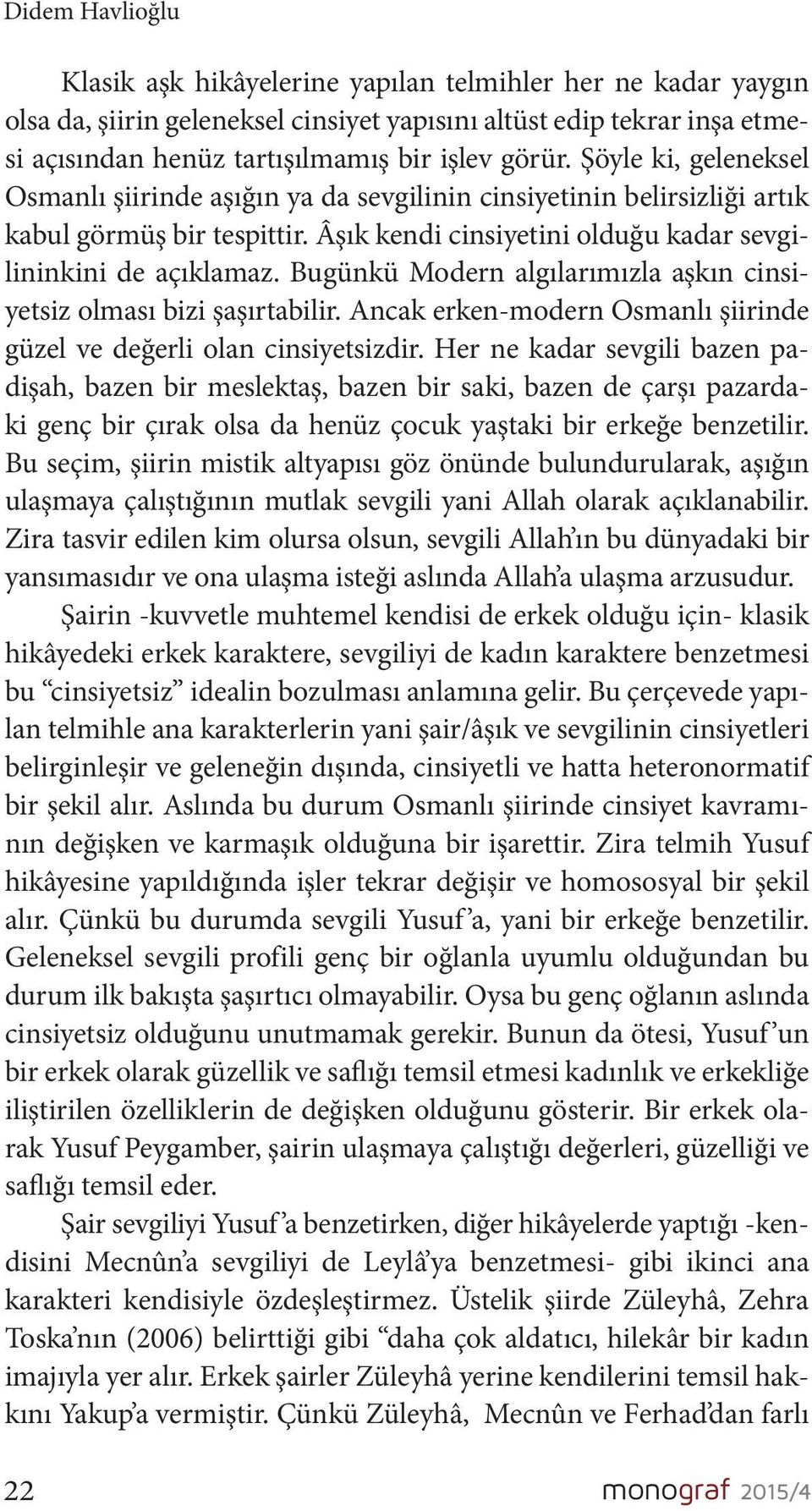 Bugünkü Modern algılarımızla aşkın cinsiyetsiz olması bizi şaşırtabilir. Ancak erken-modern Osmanlı şiirinde güzel ve değerli olan cinsiyetsizdir.