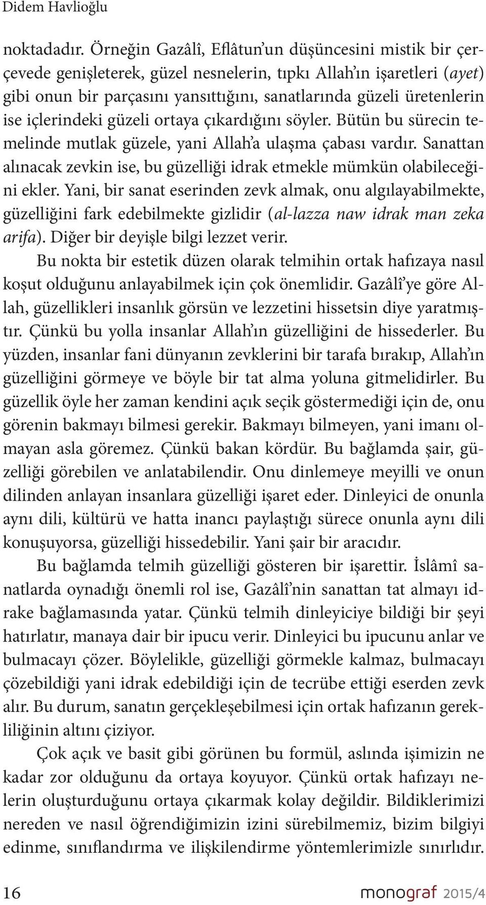 içlerindeki güzeli ortaya çıkardığını söyler. Bütün bu sürecin temelinde mutlak güzele, yani Allah a ulaşma çabası vardır.