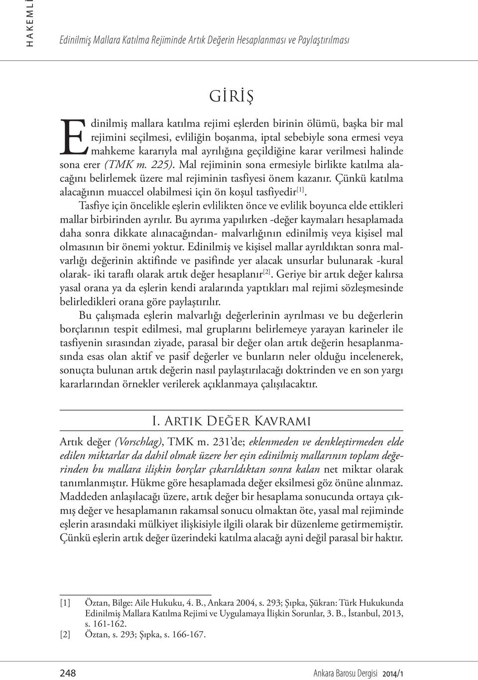 Mal rejiminin sona ermesiyle birlikte katılma alacağını belirlemek üzere mal rejiminin tasfiyesi önem kazanır. Çünkü katılma alacağının muaccel olabilmesi için ön koşul tasfiyedir [1].