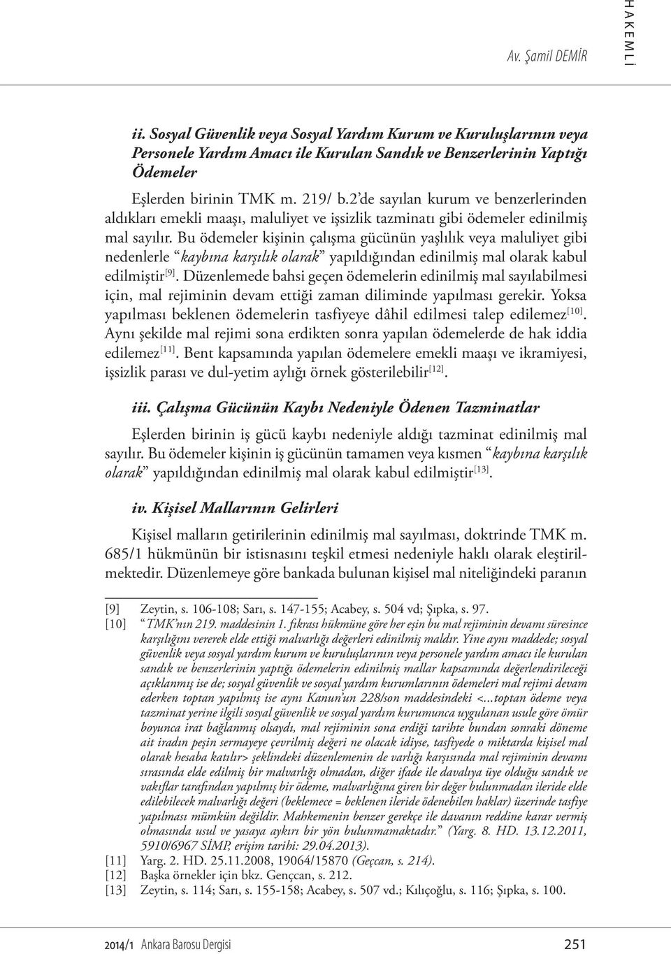 Bu ödemeler kişinin çalışma gücünün yaşlılık veya maluliyet gibi nedenlerle kaybına karşılık olarak yapıldığından edinilmiş mal olarak kabul edilmiştir [9].