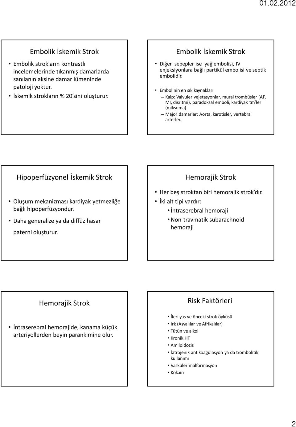 Embolinin en sık kaynakları Kalp: Valvuler vejetasyonlar, mural trombüsler (AF, MI, disritmi), paradoksal emboli, kardiyak tm ler (miksoma) Major damarlar: Aorta, karotisler, vertebral arterler.