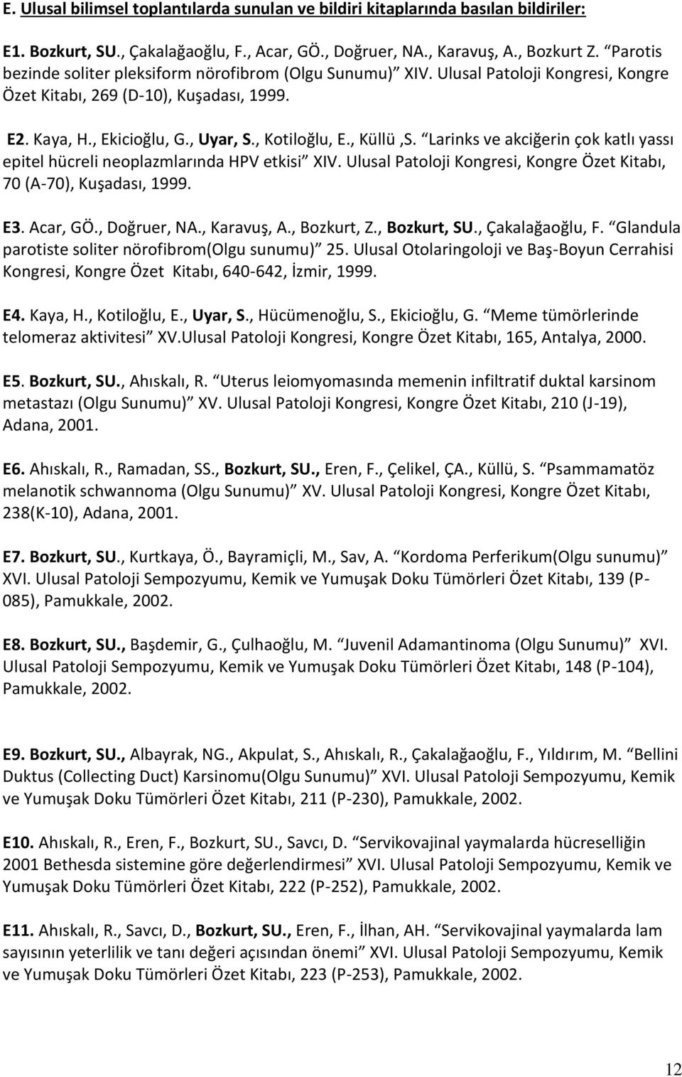 , Küllü,S. Larinks ve akciğerin çok katlı yassı epitel hücreli neoplazmlarında HPV etkisi XIV. Ulusal Patoloji Kongresi, Kongre Özet Kitabı, 70 (A-70), Kuşadası, 1999. E3. Acar, GÖ., Doğruer, NA.