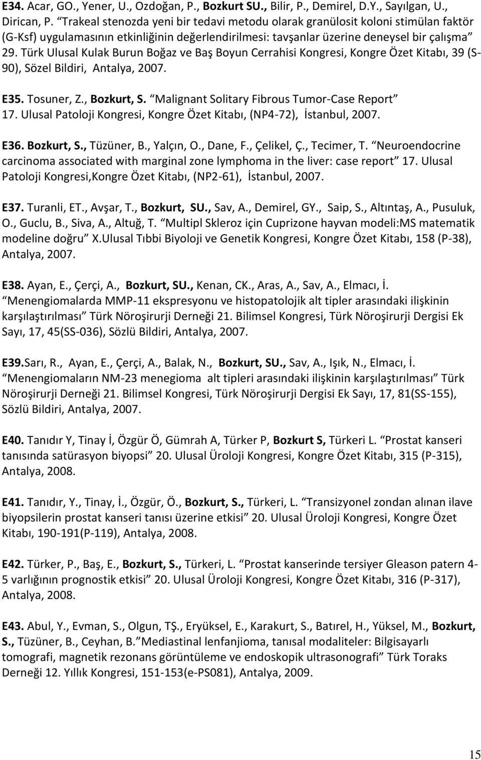 Türk Ulusal Kulak Burun Boğaz ve Baş Boyun Cerrahisi Kongresi, Kongre Özet Kitabı, 39 (S- 90), Sözel Bildiri, Antalya, 2007. E35. Tosuner, Z., Bozkurt, S.