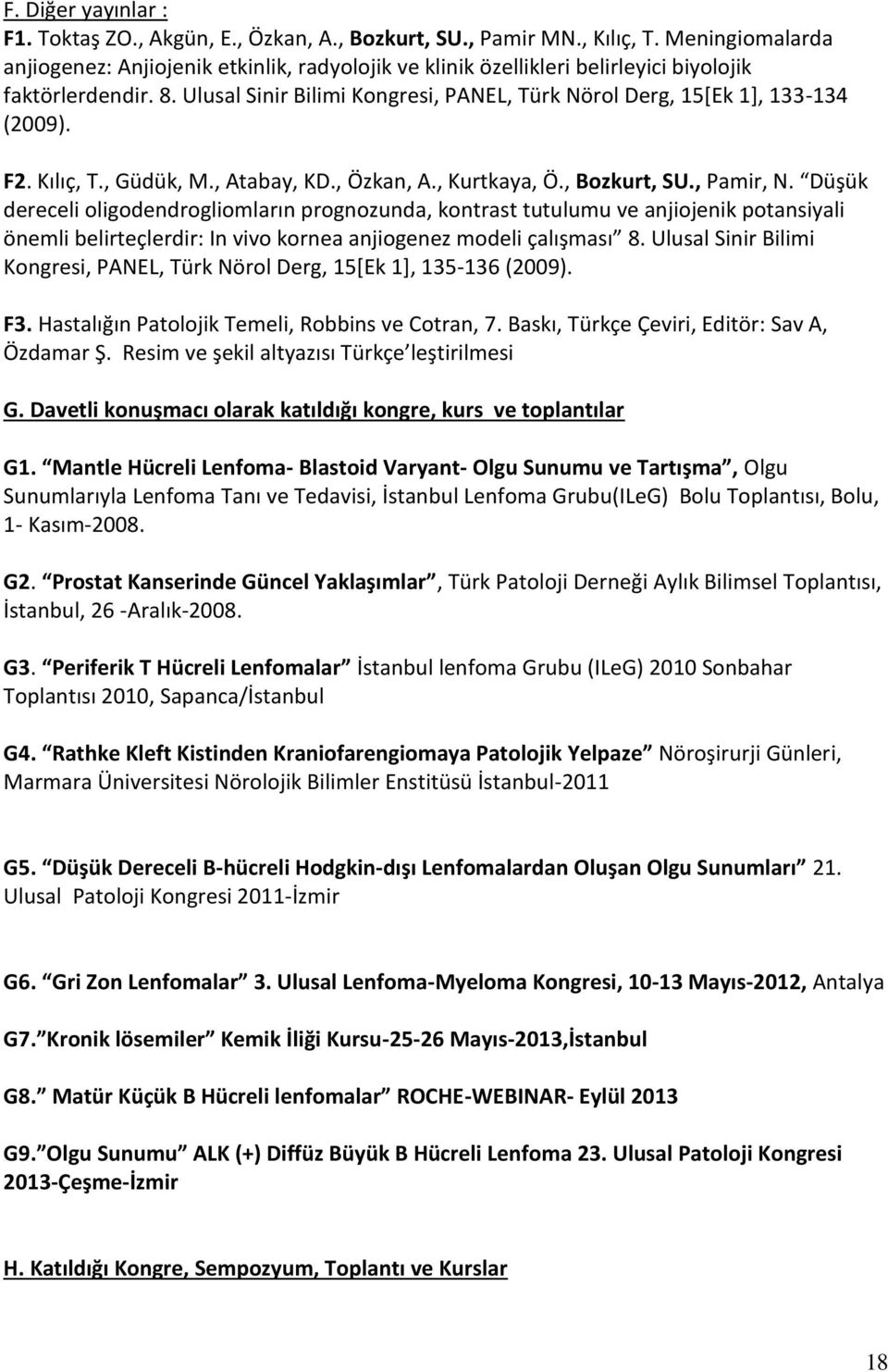 Ulusal Sinir Bilimi Kongresi, PANEL, Türk Nörol Derg, 15[Ek 1], 133-134 (2009). F2. Kılıç, T., Güdük, M., Atabay, KD., Özkan, A., Kurtkaya, Ö., Bozkurt, SU., Pamir, N.