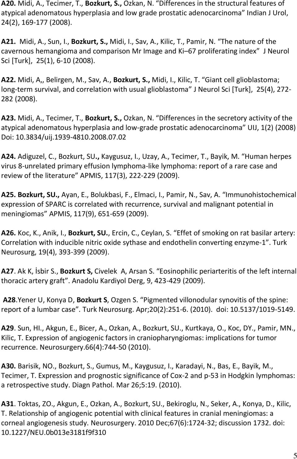 , Sav, A., Kilic, T., Pamir, N. The nature of the cavernous hemangioma and comparison Mr Image and Ki 67 proliferating index J Neurol Sci [Turk], 25(1), 6-10 (2008). A22. Midi, A,, Belirgen, M.