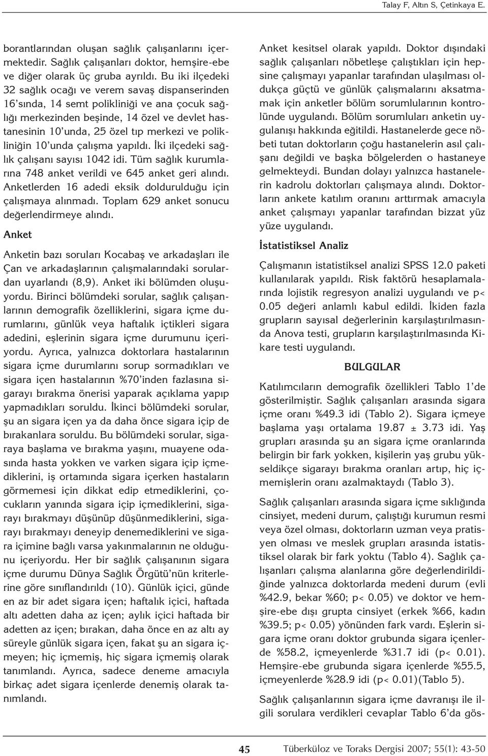 polikliniğin 10 unda çalışma yapıldı. İki ilçedeki sağlık çalışanı sayısı 1042 idi. Tüm sağlık kurumlarına 748 anket verildi ve 645 anket geri alındı.