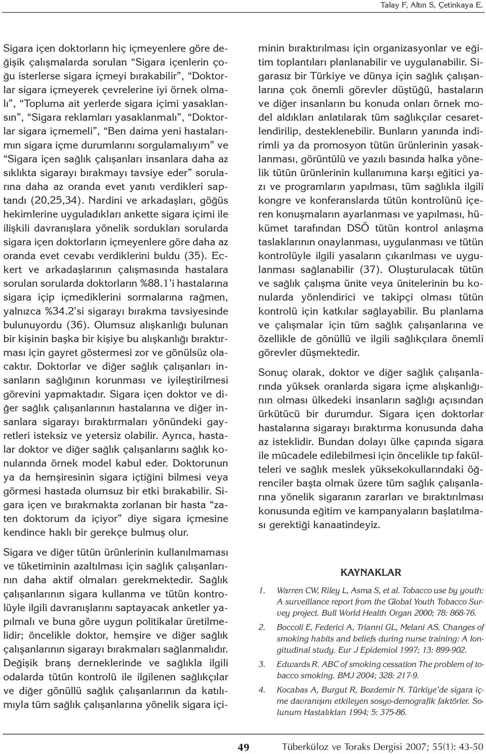 ait yerlerde sigara içimi yasaklansın, Sigara reklamları yasaklanmalı, Doktorlar sigara içmemeli, Ben daima yeni hastalarımın sigara içme durumlarını sorgulamalıyım ve Sigara içen sağlık çalışanları