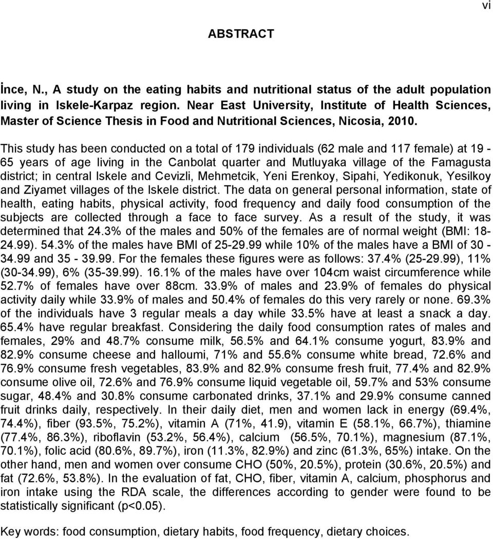 This study has been conducted on a total of 179 individuals (62 male and 117 female) at 19-65 years of age living in the Canbolat quarter and Mutluyaka village of the Famagusta district; in central