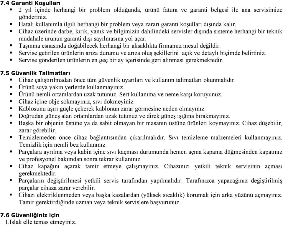 Cihaz üzerinde darbe, kırık, yanık ve bilgimizin dahilindeki servisler dışında sisteme herhangi bir teknik müdahale ürünün garanti dışı sayılmasına yol açar.