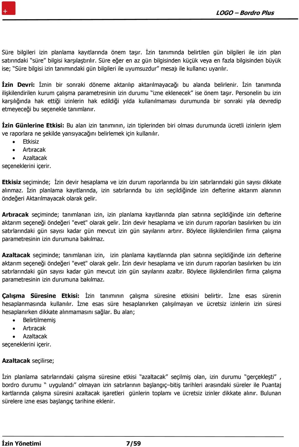 İzin Devri: İznin bir sonraki döneme aktarılıp aktarılmayacağı bu alanda belirlenir. İzin tanımında ilişkilendirilen kurum çalışma parametresinin izin durumu izne eklenecek ise önem taşır.