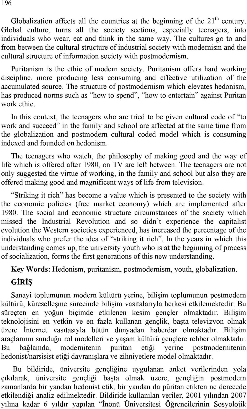 The cultures go to and from between the cultural structure of industrial society with modernism and the cultural structure of information society with postmodernism.