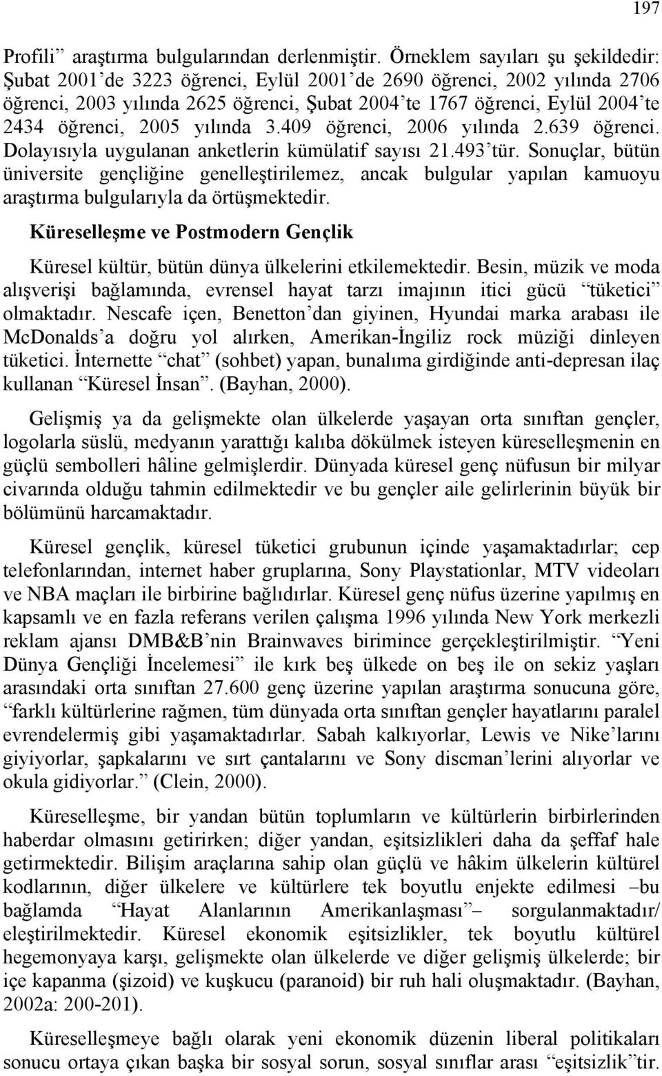 2005 yılında 3.409 öğrenci, 2006 yılında 2.639 öğrenci. Dolayısıyla uygulanan anketlerin kümülatif sayısı 21.493 tür.