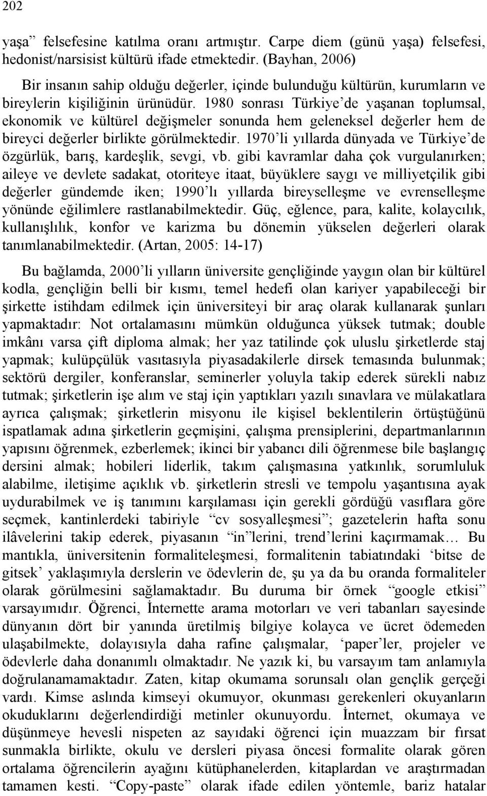 1980 sonrası Türkiye de yaşanan toplumsal, ekonomik ve kültürel değişmeler sonunda hem geleneksel değerler hem de bireyci değerler birlikte görülmektedir.