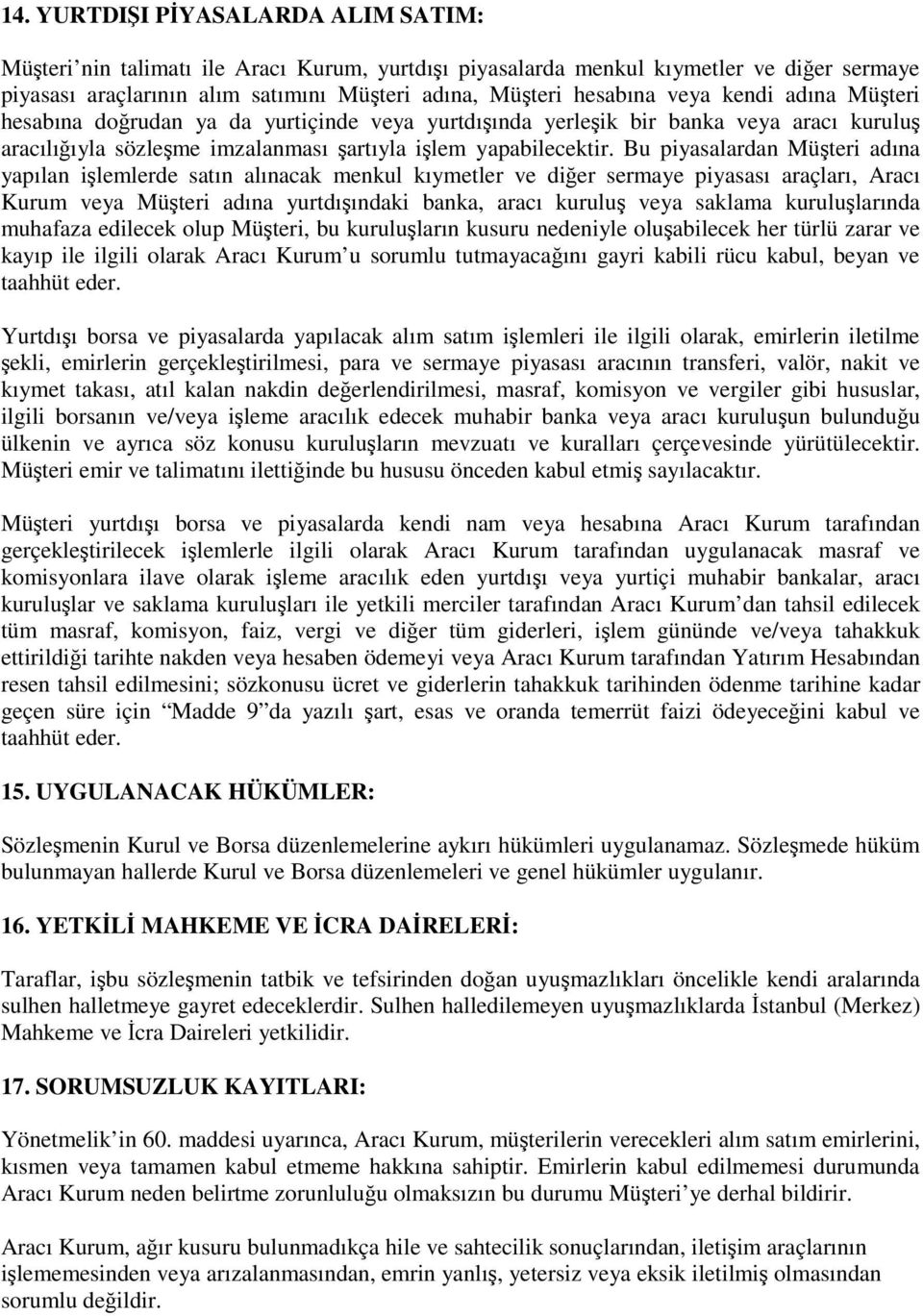 Bu piyasalardan Müteri adına yapılan ilemlerde satın alınacak menkul kıymetler ve dier sermaye piyasası araçları, Aracı Kurum veya Müteri adına yurtdıındaki banka, aracı kurulu veya saklama