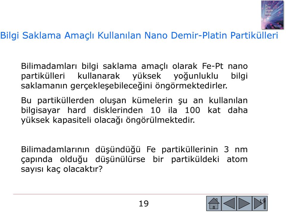 Bu partiküllerden oluşan kümelerin şu an kullanılan bilgisayar hard disklerinden 10 ila 100 kat daha yüksek kapasiteli