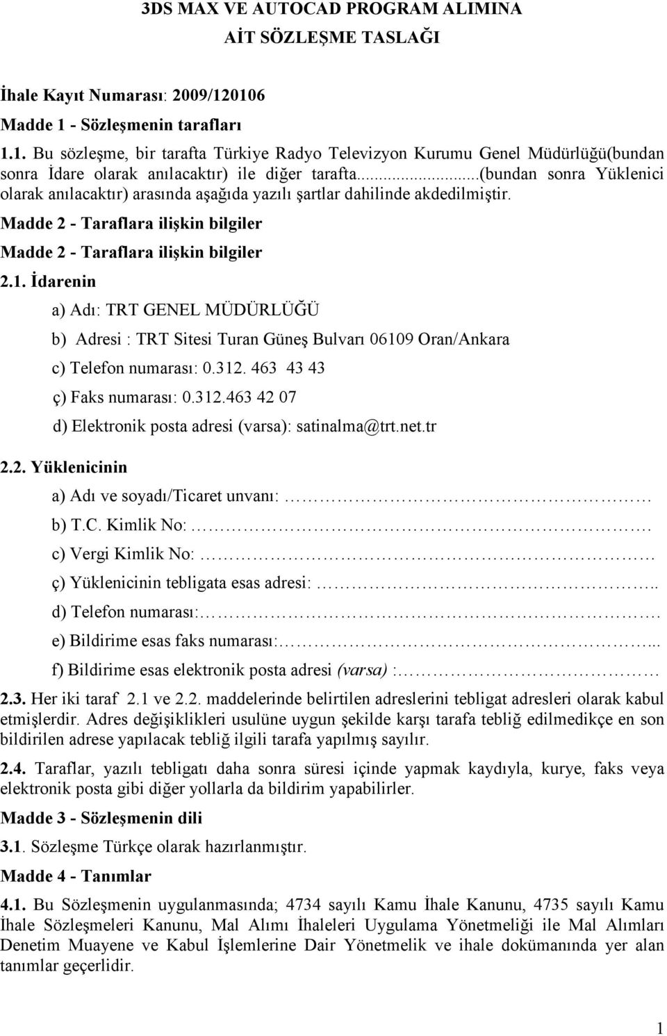 ..(bundan sonra Yüklenici olarak anılacaktır) arasında aşağıda yazılı şartlar dahilinde akdedilmiştir. Madde 2 - Taraflara ilişkin bilgiler Madde 2 - Taraflara ilişkin bilgiler 2.1.