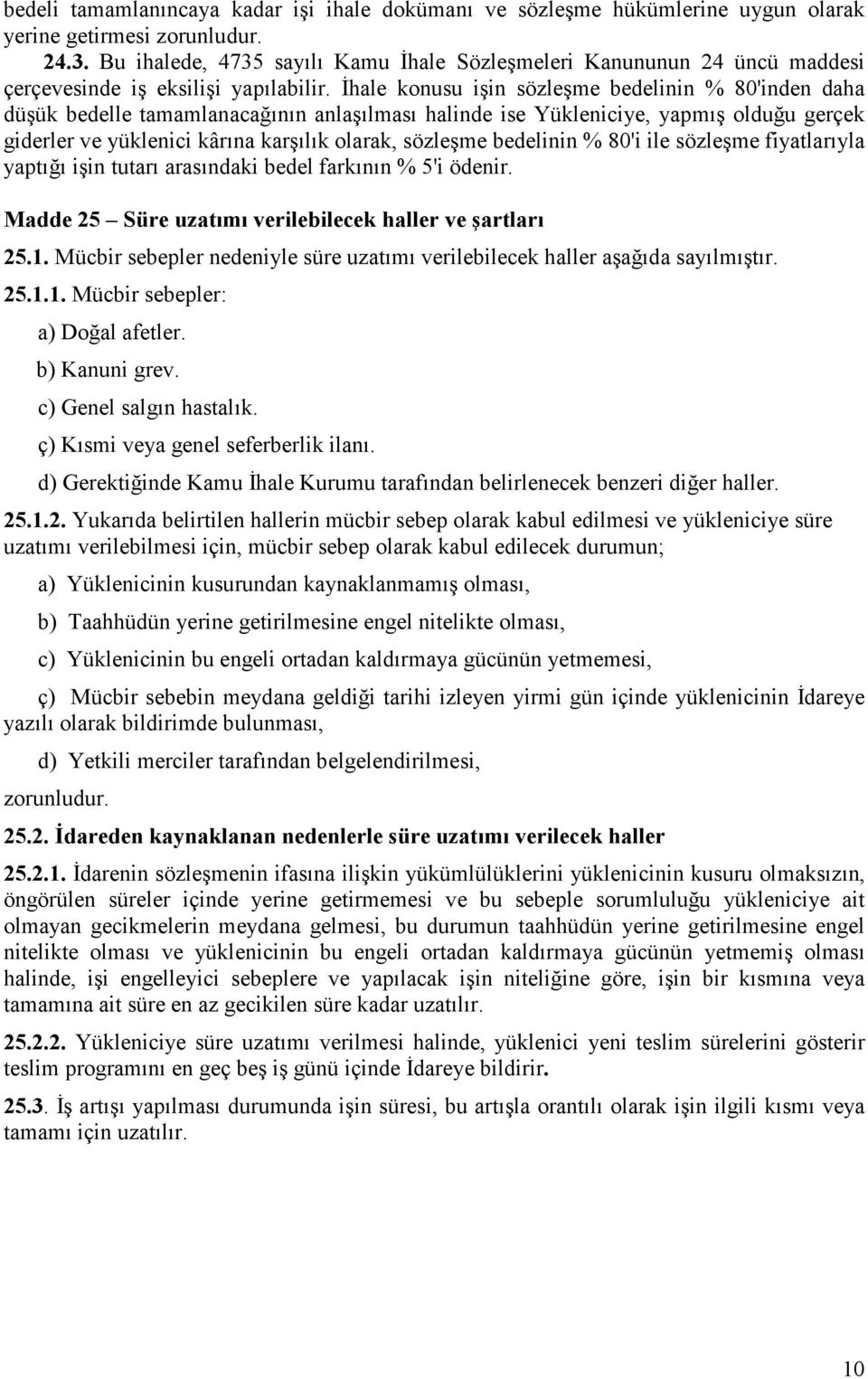 İhale konusu işin sözleşme bedelinin % 80'inden daha düşük bedelle tamamlanacağının anlaşılması halinde ise Yükleniciye, yapmış olduğu gerçek giderler ve yüklenici kârına karşılık olarak, sözleşme