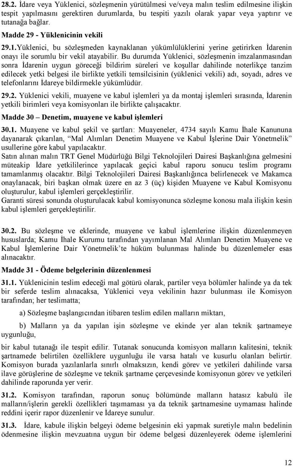 Bu durumda Yüklenici, sözleşmenin imzalanmasından sonra İdarenin uygun göreceği bildirim süreleri ve koşullar dahilinde noterlikçe tanzim edilecek yetki belgesi ile birlikte yetkili temsilcisinin