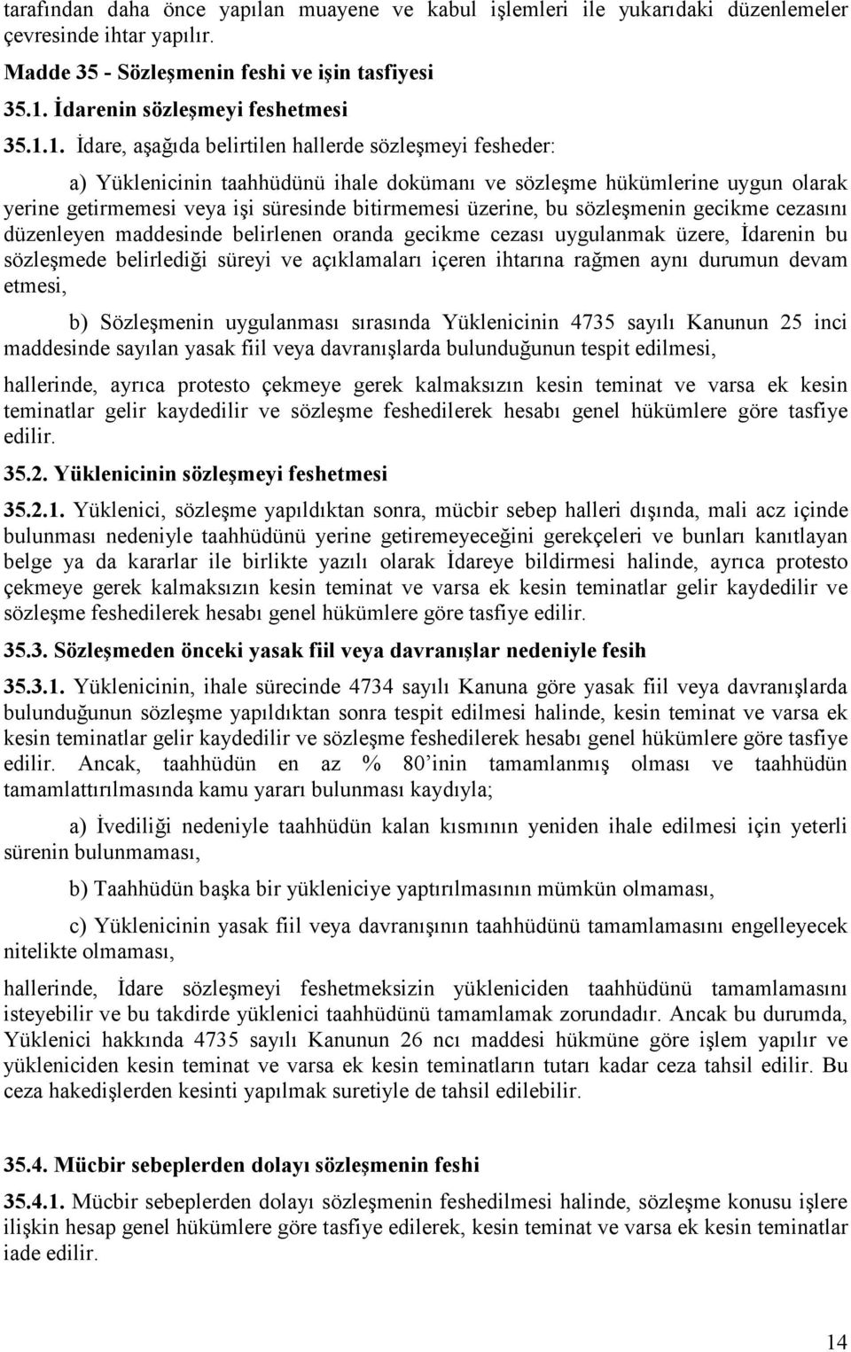 1. İdare, aşağıda belirtilen hallerde sözleşmeyi fesheder: a) Yüklenicinin taahhüdünü ihale dokümanı ve sözleşme hükümlerine uygun olarak yerine getirmemesi veya işi süresinde bitirmemesi üzerine, bu