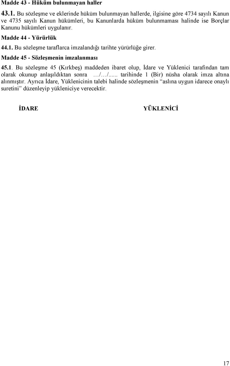 Kanunu hükümleri uygulanır. Madde 44 - Yürürlük 44.1.