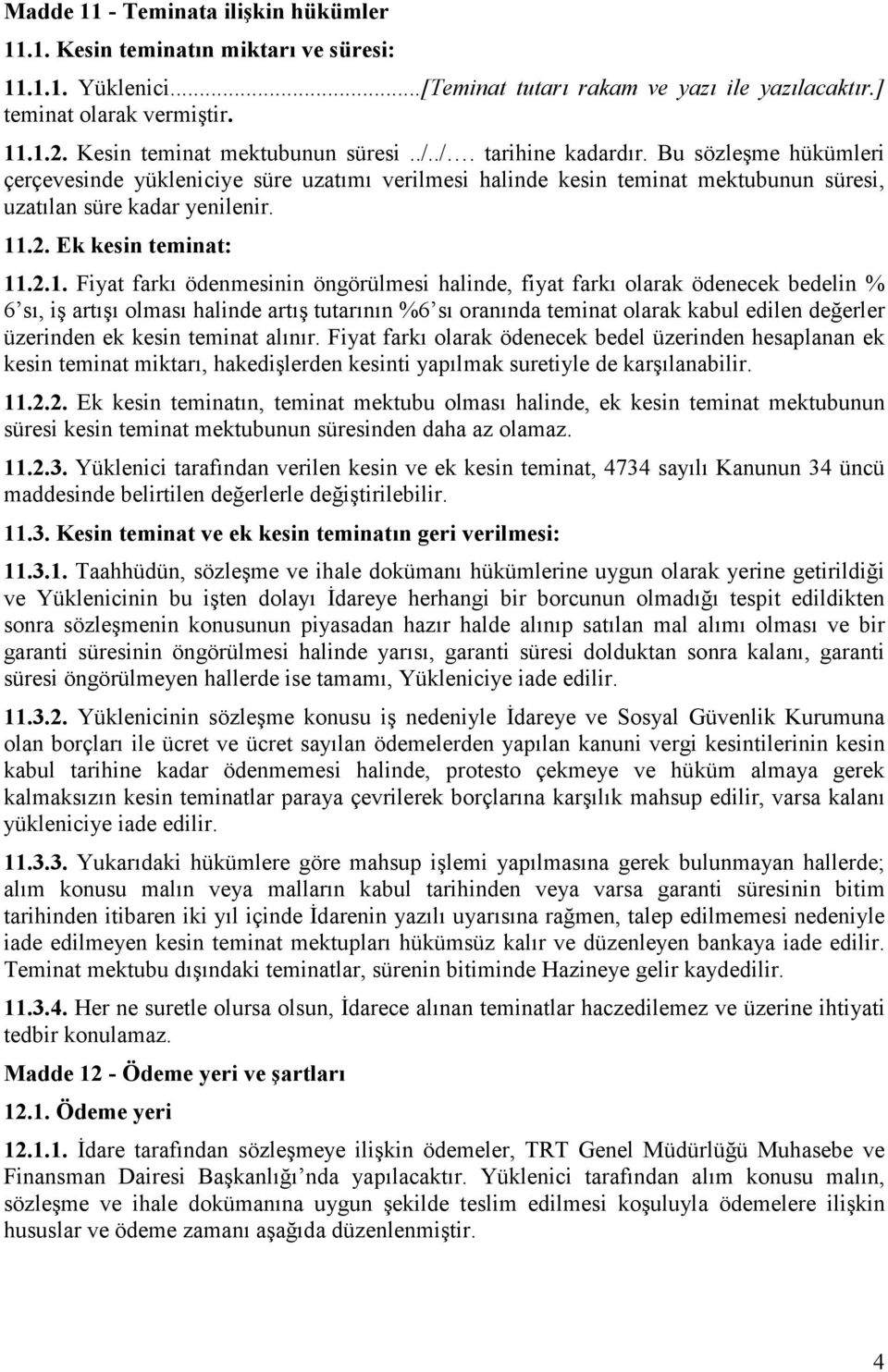 11.2. Ek kesin teminat: 11.2.1. Fiyat farkı ödenmesinin öngörülmesi halinde, fiyat farkı olarak ödenecek bedelin % 6 sı, iş artışı olması halinde artış tutarının %6 sı oranında teminat olarak kabul