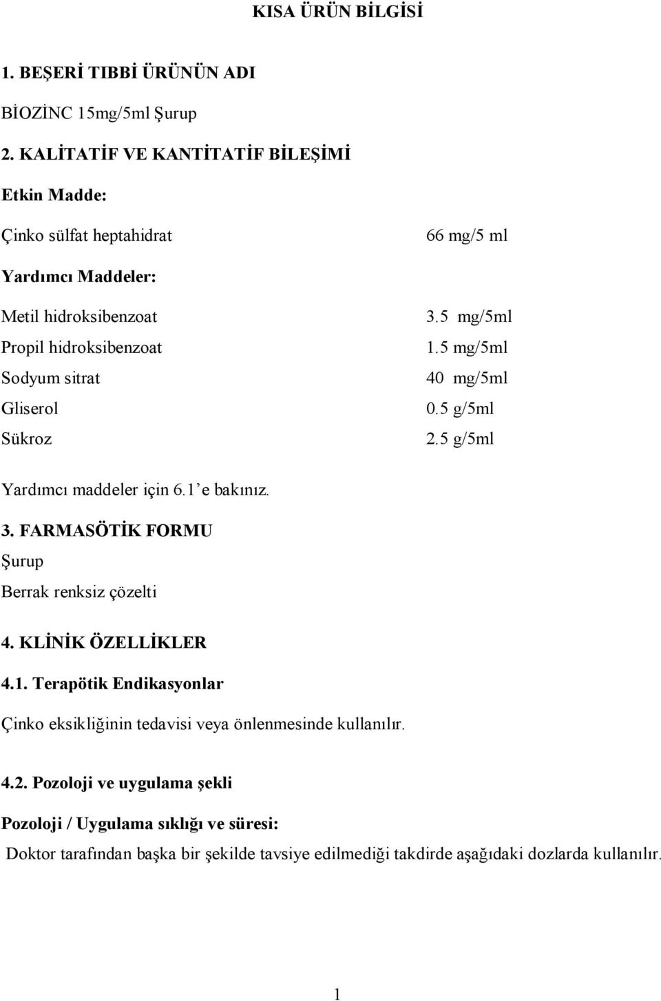 Gliserol Sükroz 3.5 mg/5ml 1.5 mg/5ml mg/5ml 0.5 g/5ml 2.5 g/5ml Yardımcı maddeler için 6.1 e bakınız. 3. FARMASÖTĐK FORMU Şurup Berrak renksiz çözelti 4.