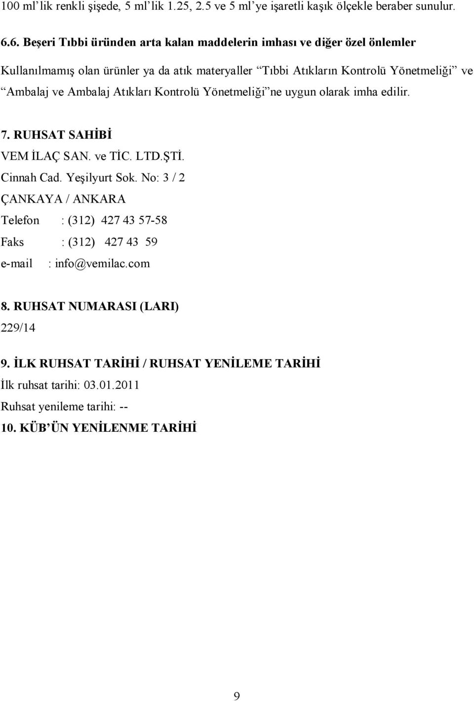 Ambalaj ve Ambalaj Atıkları Kontrolü Yönetmeliği ne uygun olarak imha edilir. 7. RUHSAT SAHĐBĐ VEM ĐLAÇ SAN. ve TĐC. LTD.ŞTĐ. Cinnah Cad. Yeşilyurt Sok.