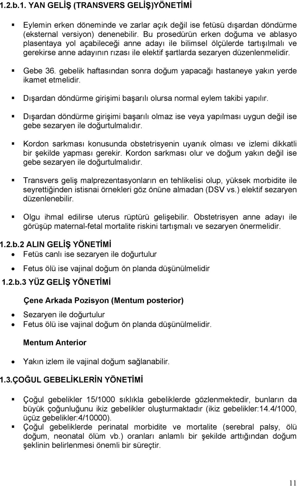 Gebe 36. gebelik haftasından sonra doğum yapacağı hastaneye yakın yerde ikamet etmelidir. Dışardan döndürme girişimi başarılı olursa normal eylem takibi yapılır.