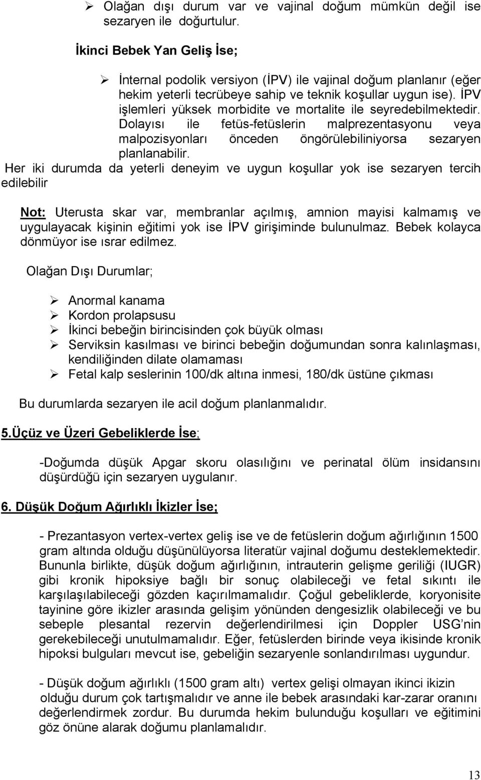 İPV işlemleri yüksek morbidite ve mortalite ile seyredebilmektedir. Dolayısı ile fetüs-fetüslerin malprezentasyonu veya malpozisyonları önceden öngörülebiliniyorsa sezaryen planlanabilir.