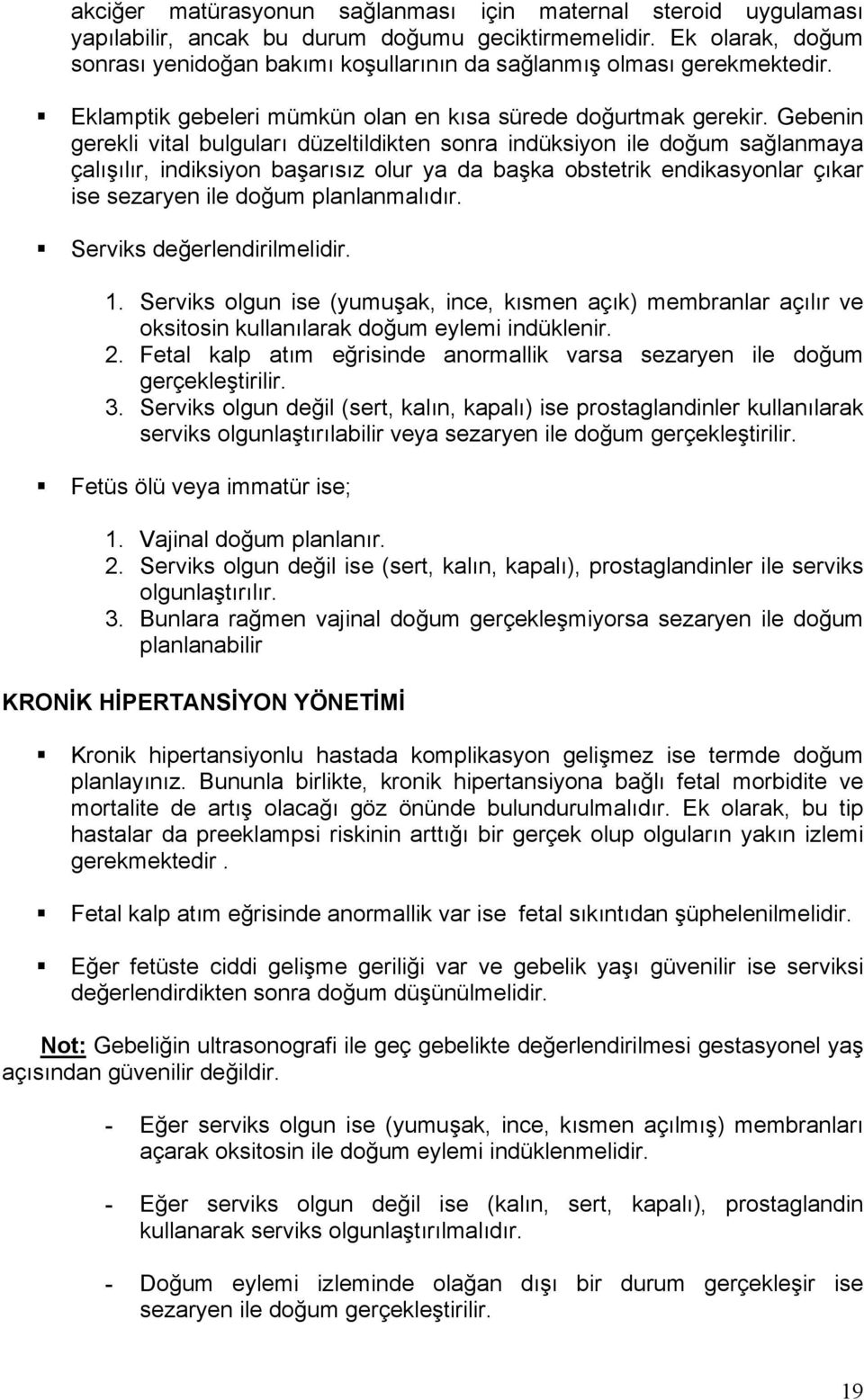 Gebenin gerekli vital bulguları düzeltildikten sonra indüksiyon ile doğum sağlanmaya çalışılır, indiksiyon başarısız olur ya da başka obstetrik endikasyonlar çıkar ise sezaryen ile doğum