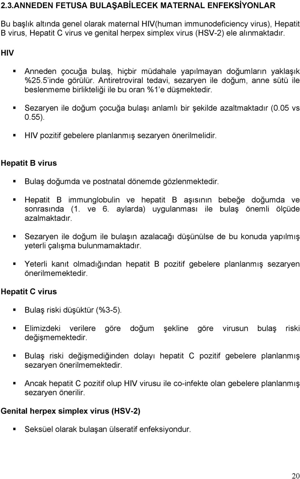 Antiretroviral tedavi, sezaryen ile doğum, anne sütü ile beslenmeme birlikteliği ile bu oran %1 e düşmektedir. Sezaryen ile doğum çocuğa bulaşı anlamlı bir şekilde azaltmaktadır (0.05 vs 0.55).