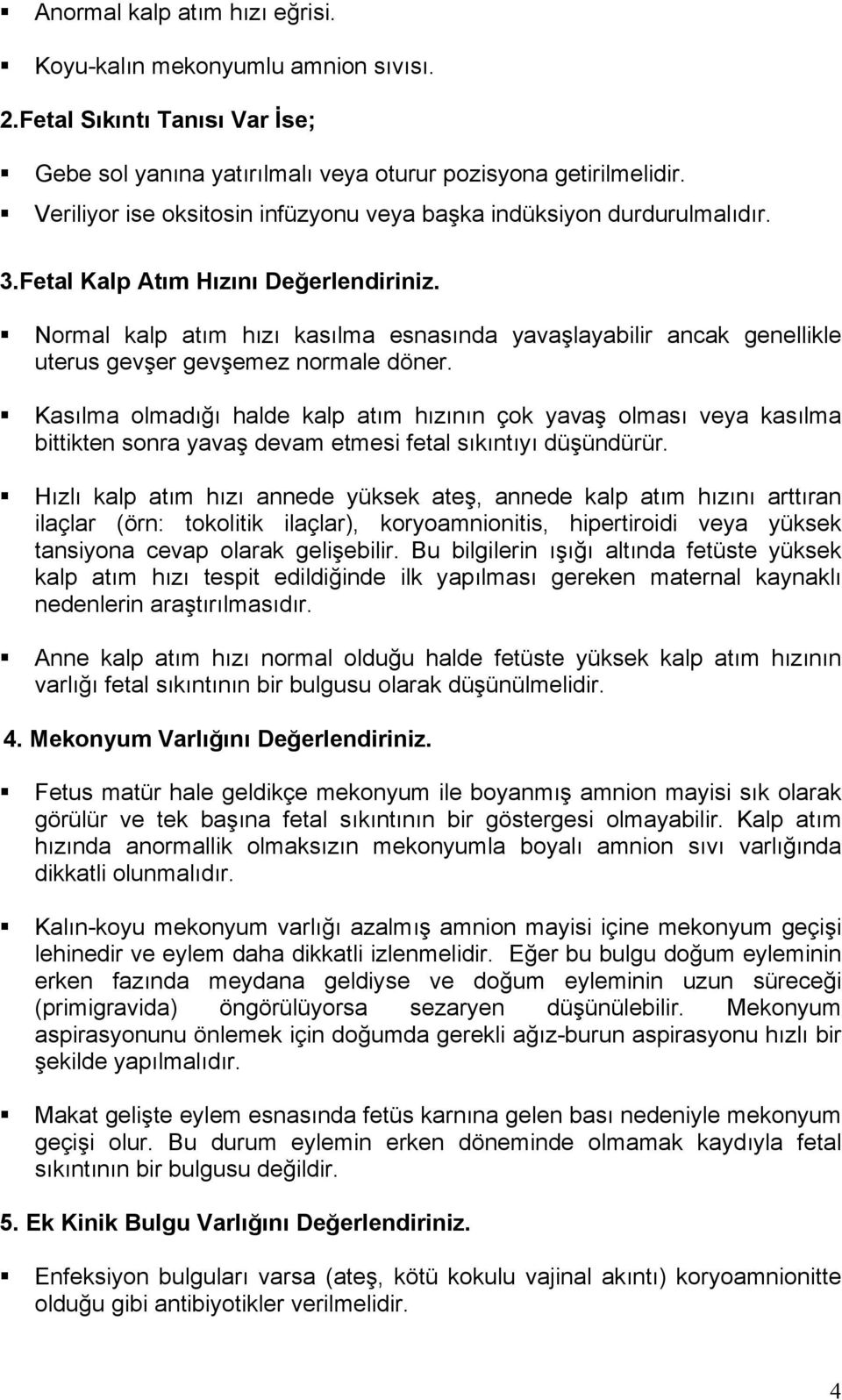 Normal kalp atım hızı kasılma esnasında yavaşlayabilir ancak genellikle uterus gevşer gevşemez normale döner.