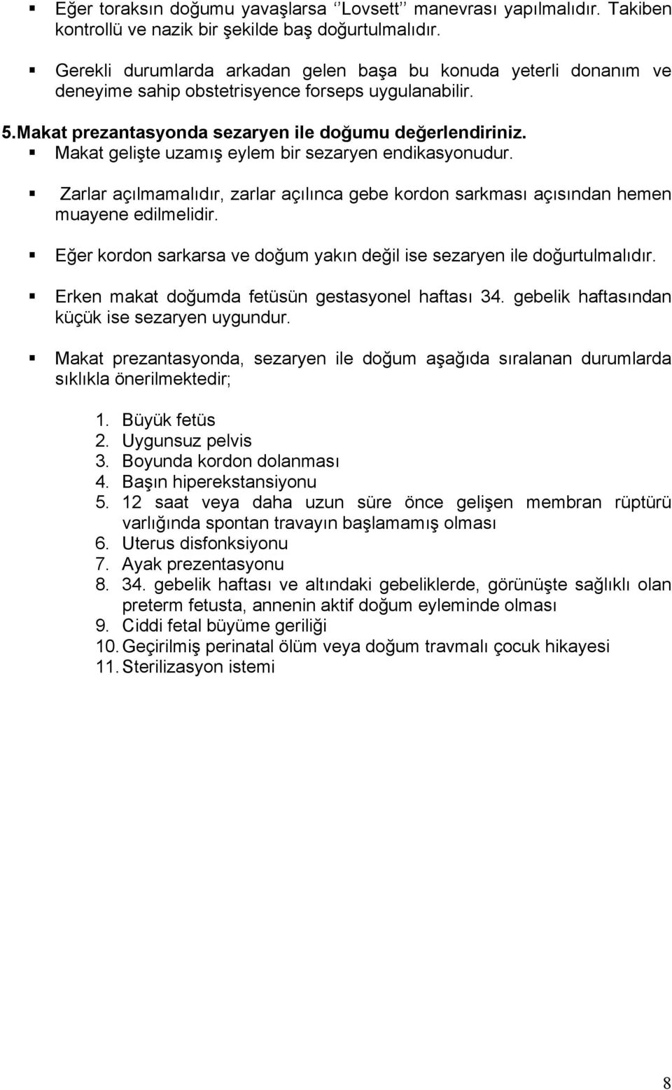 Makat gelişte uzamış eylem bir sezaryen endikasyonudur. Zarlar açılmamalıdır, zarlar açılınca gebe kordon sarkması açısından hemen muayene edilmelidir.