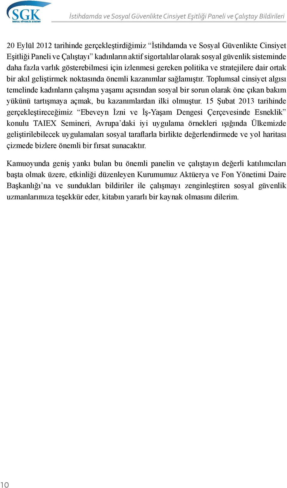 kazanımlar sağlamıştır. Toplumsal cinsiyet algısı temelinde kadınların çalışma yaşamı açısından sosyal bir sorun olarak öne çıkan bakım yükünü tartışmaya açmak, bu kazanımlardan ilki olmuştur.