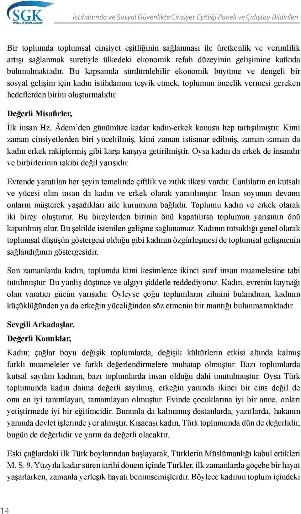 Bu kapsamda sürdürülebilir ekonomik büyüme ve dengeli bir sosyal gelişim için kadın istihdamını teşvik etmek, toplumun öncelik vermesi gereken hedeflerden birini oluşturmalıdır.