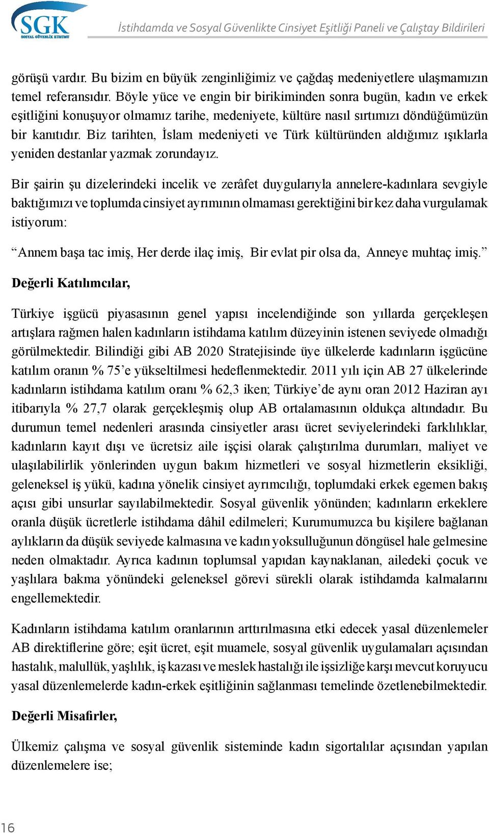 Biz tarihten, İslam medeniyeti ve Türk kültüründen aldığımız ışıklarla yeniden destanlar yazmak zorundayız.