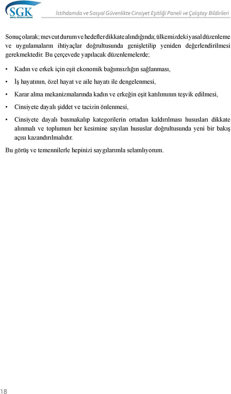 Bu çerçevede yapılacak düzenlemelerde; Kadın ve erkek için eşit ekonomik bağımsızlığın sağlanması, İş hayatının, özel hayat ve aile hayatı ile dengelenmesi, Karar alma mekanizmalarında kadın ve