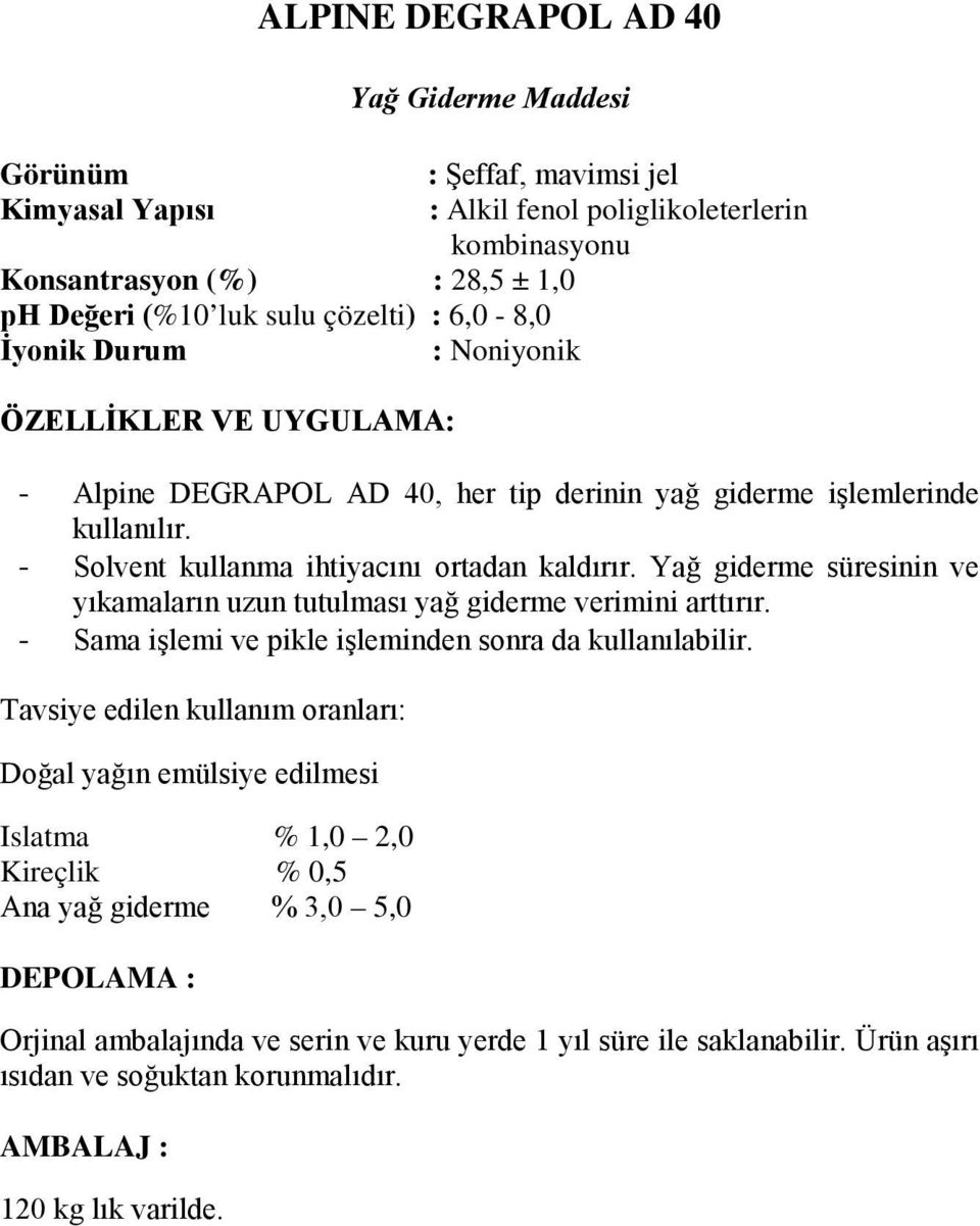 - Solvent kullanma ihtiyacını ortadan kaldırır. Yağ giderme süresinin ve yıkamaların uzun tutulması yağ giderme verimini arttırır.