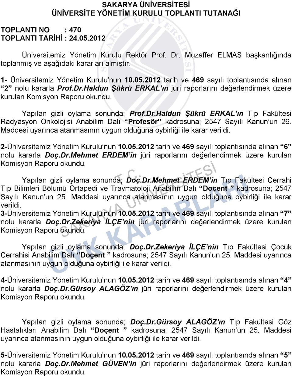 Haldun Şükrü ERKAL ın jüri raporlarını değerlendirmek üzere kurulan Yapılan gizli oylama sonunda; Prof.Dr.