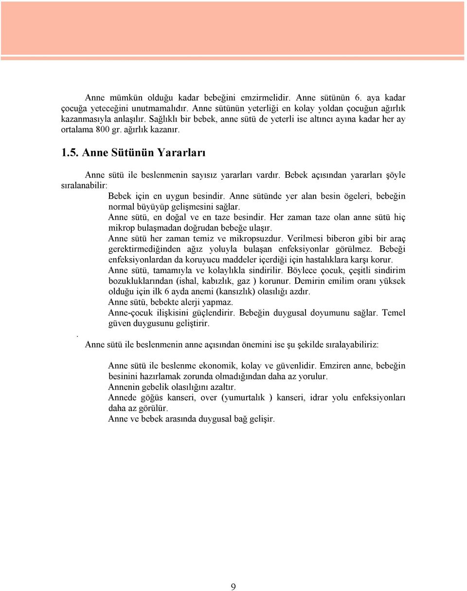 Bebek açısından yararları şöyle sıralanabilir: Bebek için en uygun besindir. Anne sütünde yer alan besin ögeleri, bebeğin normal büyüyüp gelişmesini sağlar. Anne sütü, en doğal ve en taze besindir.