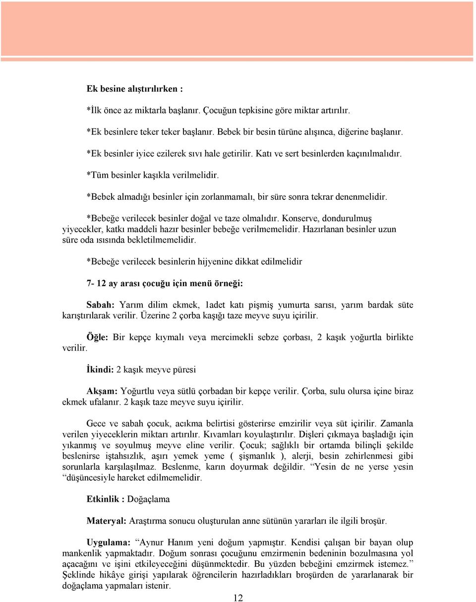 *Bebek almadığı besinler için zorlanmamalı, bir süre sonra tekrar denenmelidir. *Bebeğe verilecek besinler doğal ve taze olmalıdır.