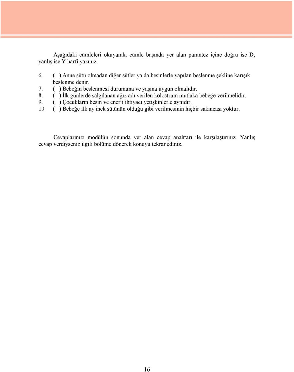 ( ) İlk günlerde salgılanan ağız adı verilen kolostrum mutlaka bebeğe verilmelidir. 9. ( ) Çocukların besin ve enerji ihtiyacı yetişkinlerle aynıdır. 10.