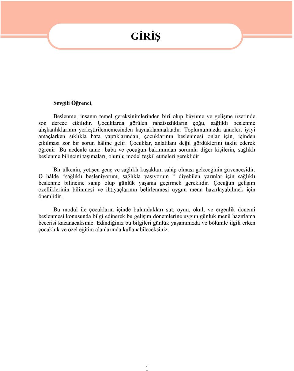 Toplumumuzda anneler, iyiyi amaçlarken sıklıkla hata yaptıklarından; çocuklarının beslenmesi onlar için, içinden çıkılması zor bir sorun hâline gelir.