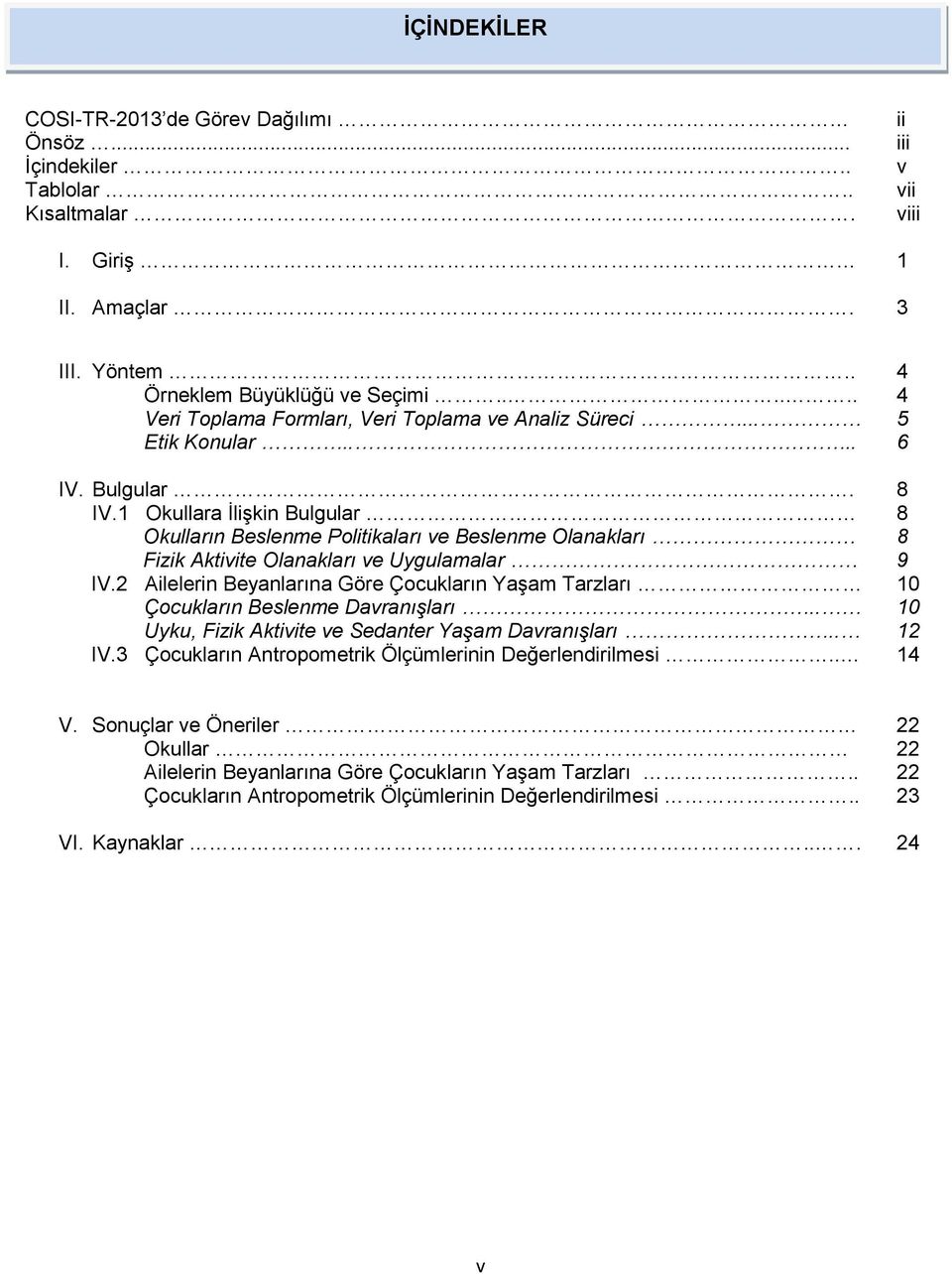 1 Okullara İlişkin Bulgular 8 Okulların Beslenme Politikaları ve Beslenme Olanakları 8 Fizik Aktivite Olanakları ve Uygulamalar 9 IV.