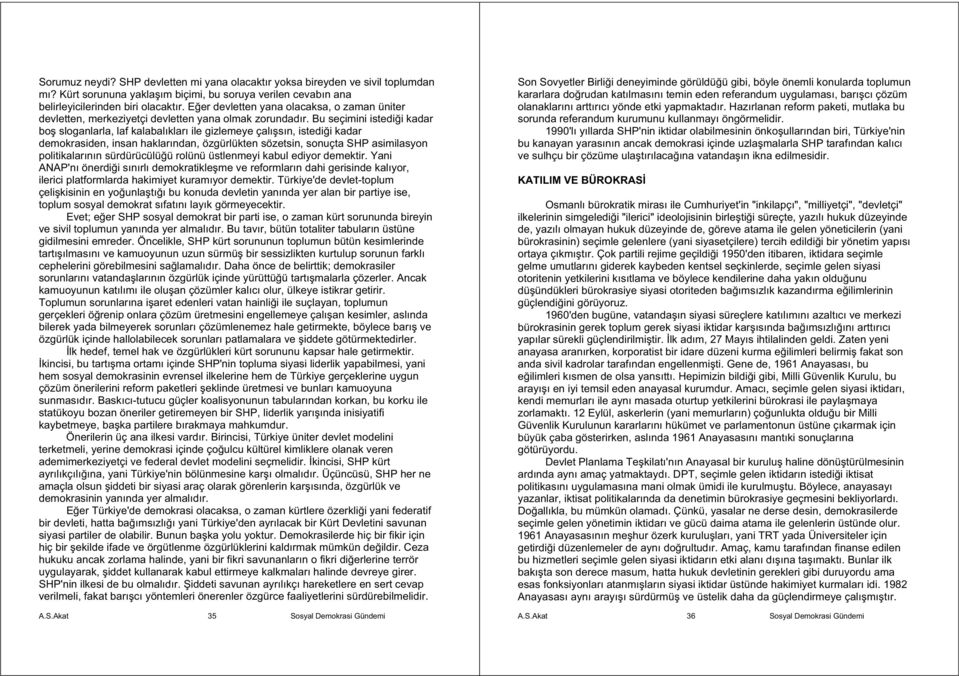 Bu seçimini istedi i kadar bo sloganlarla, laf kalabalıkları ile gizlemeye çalı sın, istedi i kadar demokrasiden, insan haklarından, özgürlükten sözetsin, sonuçta SHP asimilasyon politikalarının