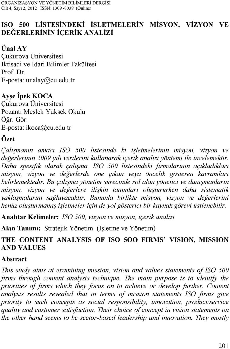 tr Özet Çalışmanın amacı ISO 500 listesinde ki işletmelerinin misyon, vizyon ve değerlerinin 2009 yılı verilerini kullanarak içerik analizi yöntemi ile incelemektir.