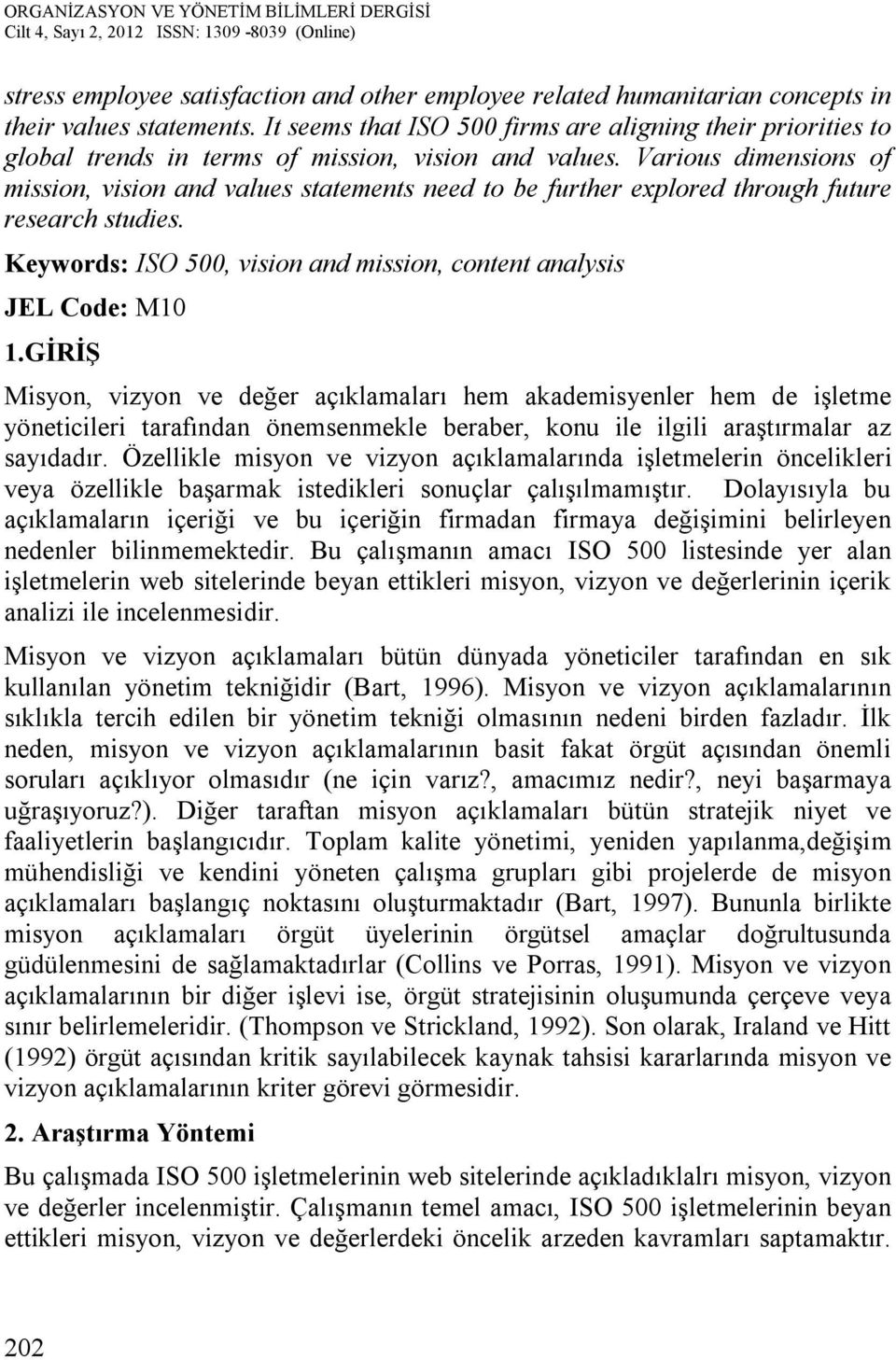 Various dimensions of mission, vision and values statements need to be further explored through future research studies. Keywords: ISO 500, vision and mission, content analysis JEL Code: M10 1.