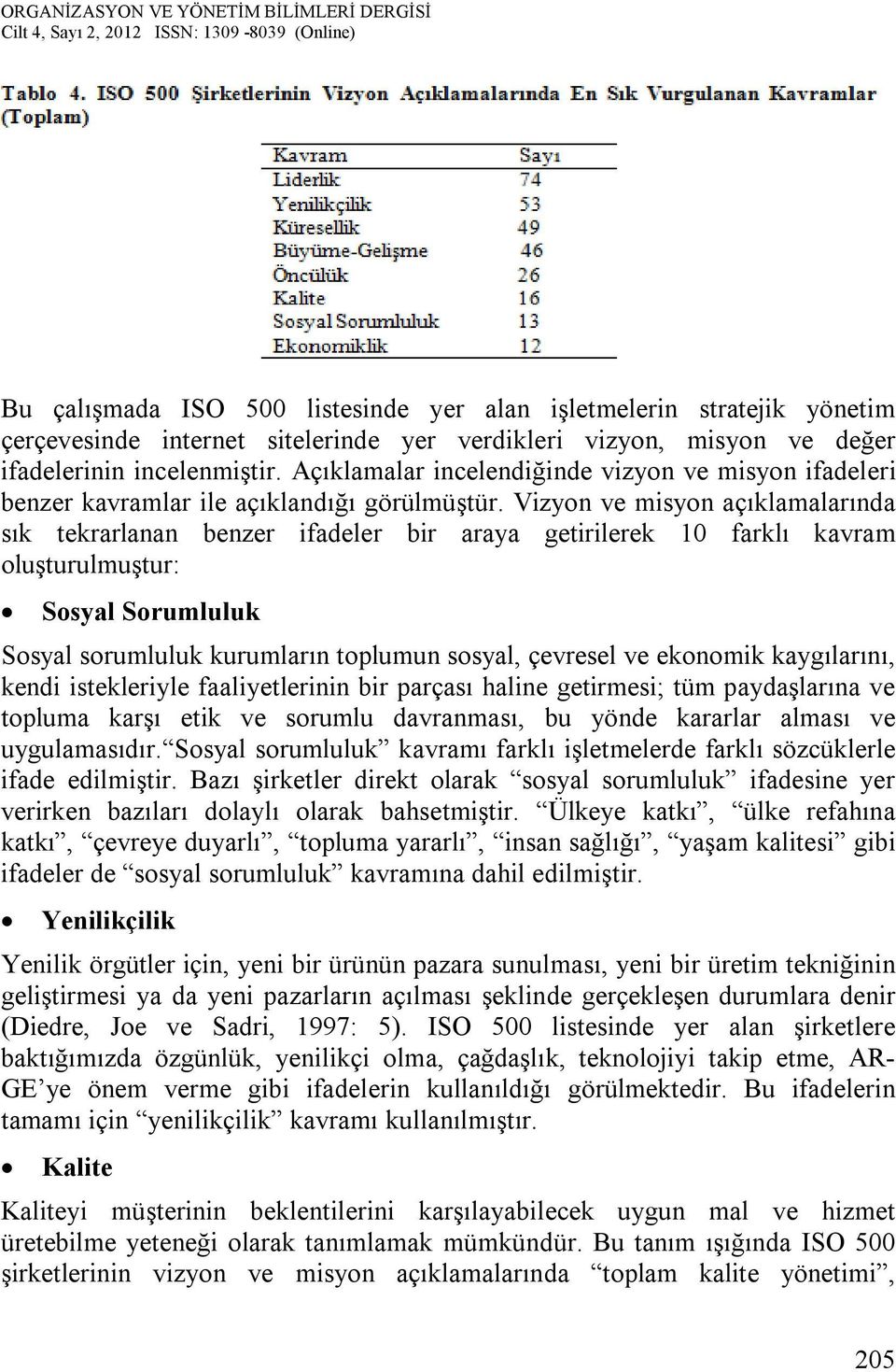 Vizyon ve misyon açıklamalarında sık tekrarlanan benzer ifadeler bir araya getirilerek 10 farklı kavram oluşturulmuştur: Sosyal Sorumluluk Sosyal sorumluluk kurumların toplumun sosyal, çevresel ve