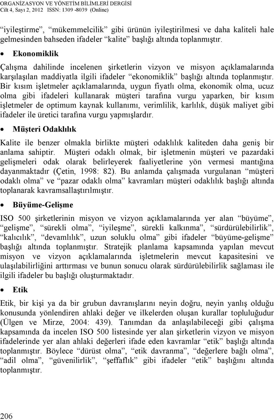 Bir kısım işletmeler açıklamalarında, uygun fiyatlı olma, ekonomik olma, ucuz olma gibi ifadeleri kullanarak müşteri tarafına vurgu yaparken, bir kısım işletmeler de optimum kaynak kullanımı,