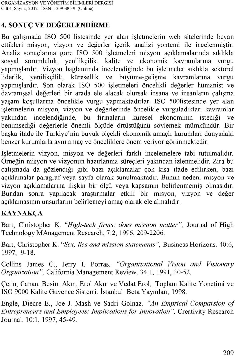 Vizyon bağlamında incelendiğinde bu işletmeler sıklıkla sektörel liderlik, yenilikçilik, küresellik ve büyüme-gelişme kavramlarına vurgu yapmışlardır.